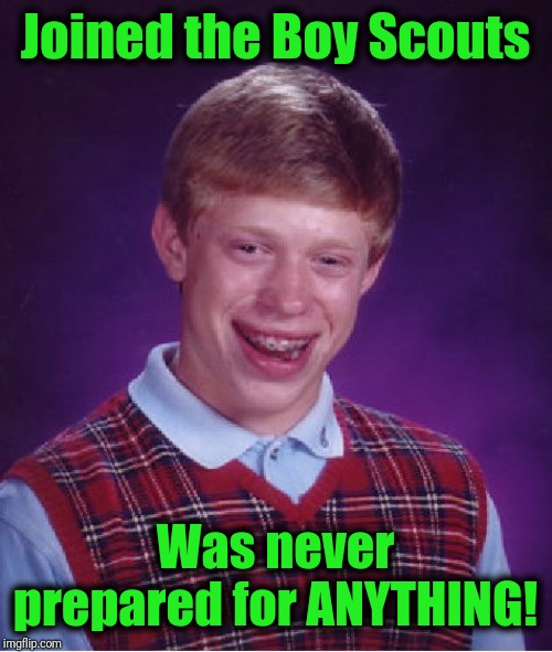 Bad Luck Brian Meme | Joined the Boy Scouts Was never prepared for ANYTHING! | image tagged in memes,bad luck brian | made w/ Imgflip meme maker