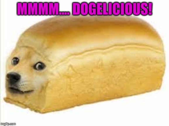 Doge bread | MMMM.... DOGELICIOUS! | image tagged in doge bread | made w/ Imgflip meme maker