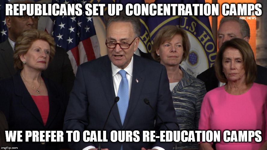 Democrat congressmen | REPUBLICANS SET UP CONCENTRATION CAMPS; WE PREFER TO CALL OURS RE-EDUCATION CAMPS | image tagged in democrat congressmen | made w/ Imgflip meme maker