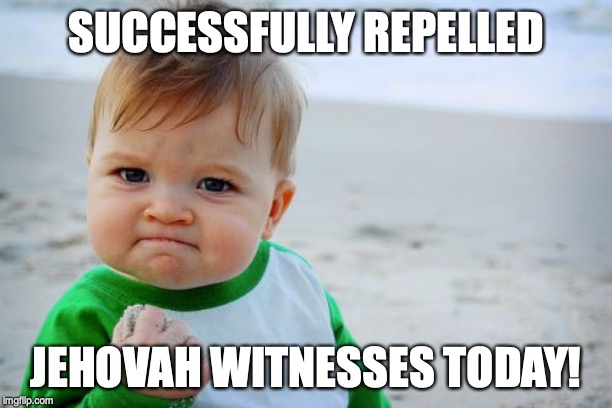 Success Kid Original | SUCCESSFULLY REPELLED; JEHOVAH WITNESSES TODAY! | image tagged in memes,success kid original | made w/ Imgflip meme maker