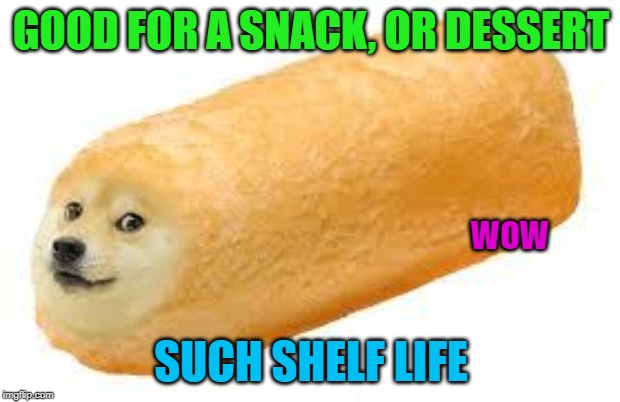 twinkie doge | GOOD FOR A SNACK, OR DESSERT SUCH SHELF LIFE WOW | image tagged in twinkie doge | made w/ Imgflip meme maker