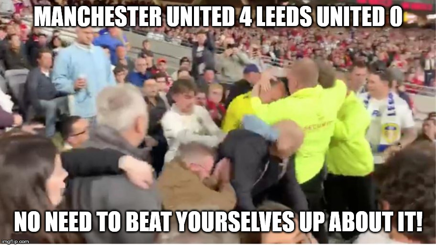 Leeds fans are stupid | MANCHESTER UNITED 4 LEEDS UNITED 0; NO NEED TO BEAT YOURSELVES UP ABOUT IT! | image tagged in fools | made w/ Imgflip meme maker