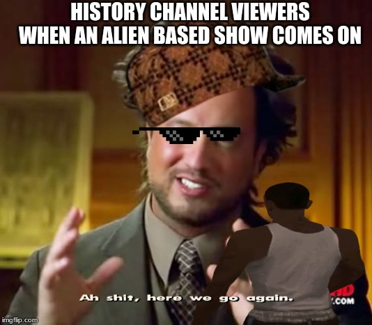 Ancient Aliens Meme | HISTORY CHANNEL VIEWERS WHEN AN ALIEN BASED SHOW COMES ON | image tagged in memes,ancient aliens | made w/ Imgflip meme maker