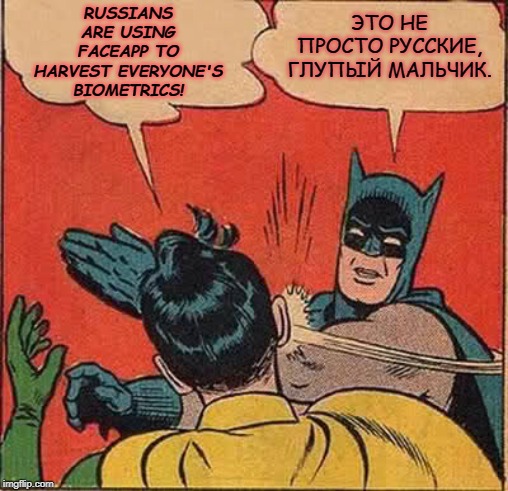 Batman Slapping Robin Meme | RUSSIANS ARE USING FACEAPP TO HARVEST EVERYONE'S BIOMETRICS! ЭТО НЕ ПРОСТО РУССКИЕ, ГЛУПЫЙ МАЛЬЧИК. | image tagged in memes,batman slapping robin | made w/ Imgflip meme maker