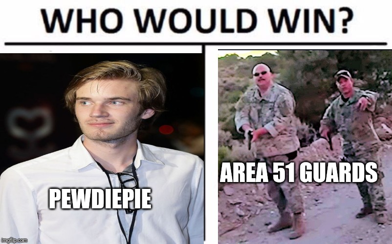 AREA 51 GUARDS; PEWDIEPIE | image tagged in memes | made w/ Imgflip meme maker