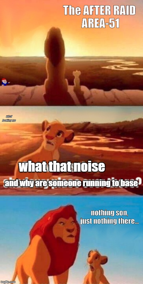 Simba Shadowy Place | The AFTER RAID 
AREA-51; what looking me; what that noise; and why are someone running to base; nothing son, just nothing there... | image tagged in memes,simba shadowy place | made w/ Imgflip meme maker