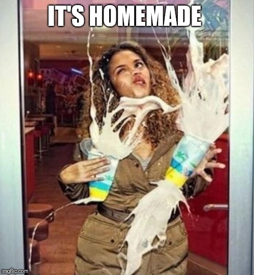 Milkshake stupid | IT'S HOMEMADE | image tagged in milkshake stupid | made w/ Imgflip meme maker