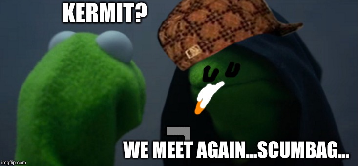 Evil Kermit | KERMIT? WE MEET AGAIN...SCUMBAG... | image tagged in memes,evil kermit | made w/ Imgflip meme maker