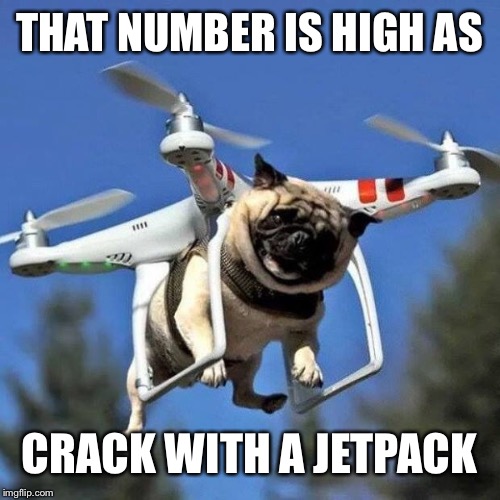 Flying Pug | THAT NUMBER IS HIGH AS CRACK WITH A JETPACK | image tagged in flying pug | made w/ Imgflip meme maker