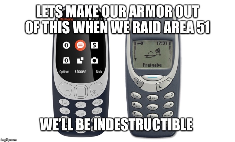 Nokia 3310 armor | LETS MAKE OUR ARMOR OUT OF THIS WHEN WE RAID AREA 51; WE’LL BE INDESTRUCTIBLE | image tagged in nokia 3310,nokia,area 51,armor,heavy armor | made w/ Imgflip meme maker