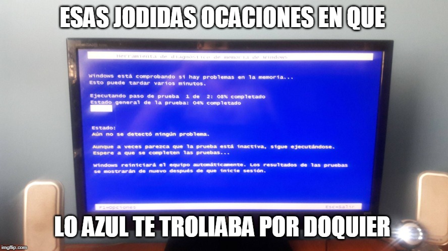 pantallazo azul | ESAS JODIDAS OCACIONES EN QUE; LO AZUL TE TROLIABA POR DOQUIER | image tagged in pantallazo azul | made w/ Imgflip meme maker