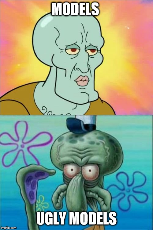 Squidward Meme | MODELS; UGLY MODELS | image tagged in memes,squidward | made w/ Imgflip meme maker