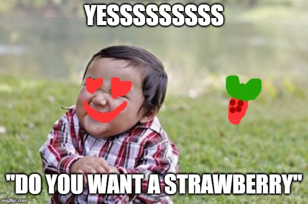 Evil Toddler Meme | YESSSSSSSSS; "DO YOU WANT A STRAWBERRY" | image tagged in memes,evil toddler | made w/ Imgflip meme maker