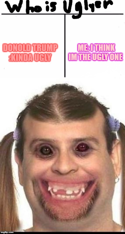 Image Tagged In Ugly Girls Memes Who Would Win Imgflip