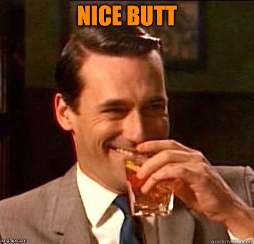 Laughing Don Draper | NICE BUTT | image tagged in laughing don draper | made w/ Imgflip meme maker