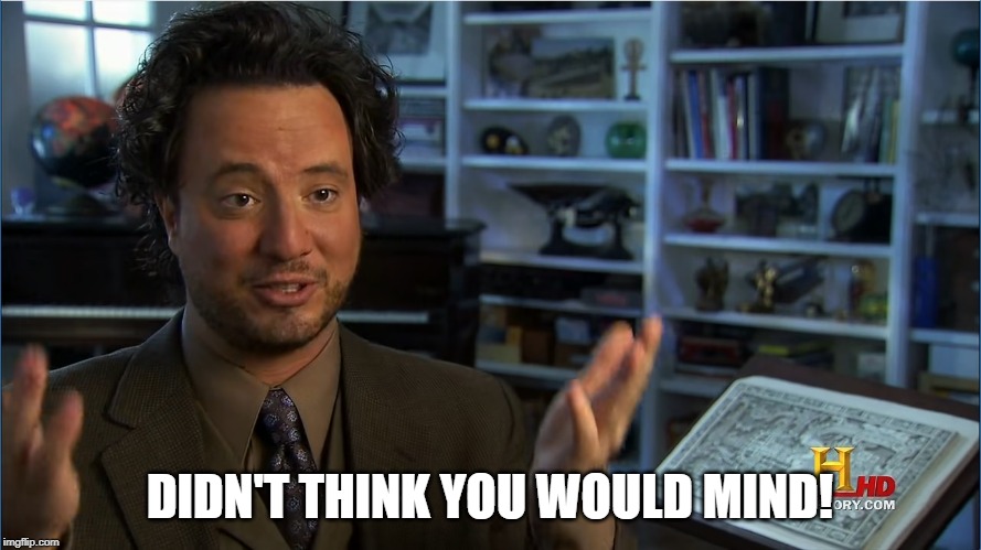 Giorgio Tsoukalos - Atlantis lifted up | DIDN'T THINK YOU WOULD MIND! | image tagged in giorgio tsoukalos - atlantis lifted up | made w/ Imgflip meme maker