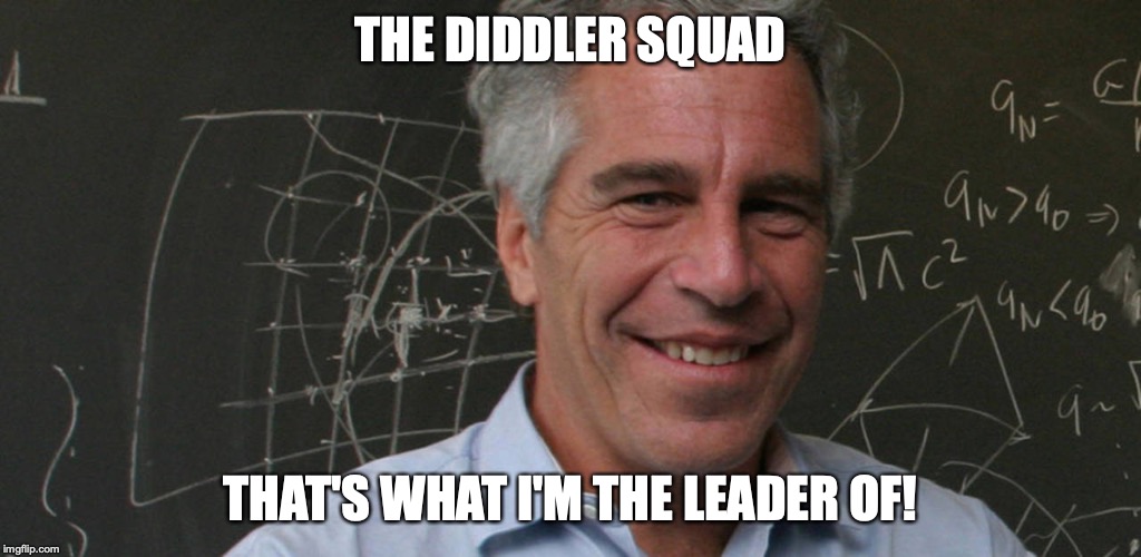 Jeffrey Epstein pedo laughing | THE DIDDLER SQUAD THAT'S WHAT I'M THE LEADER OF! | image tagged in jeffrey epstein pedo laughing | made w/ Imgflip meme maker
