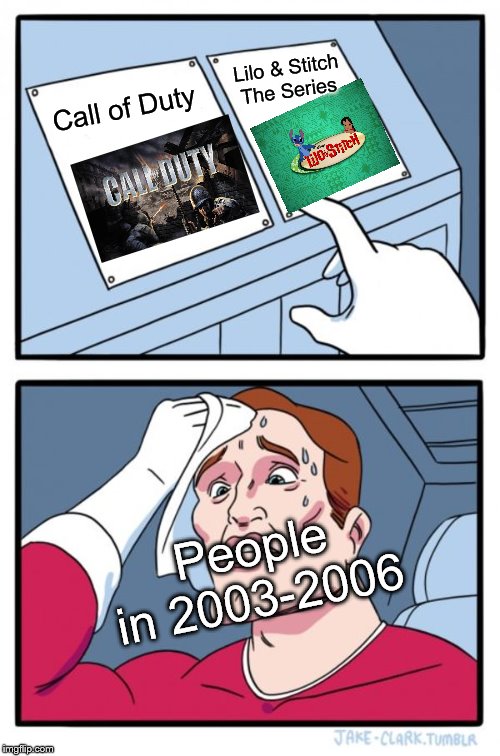 Two Buttons Meme | Lilo & Stitch The Series; Call of Duty; People in 2003-2006 | image tagged in memes,two buttons | made w/ Imgflip meme maker