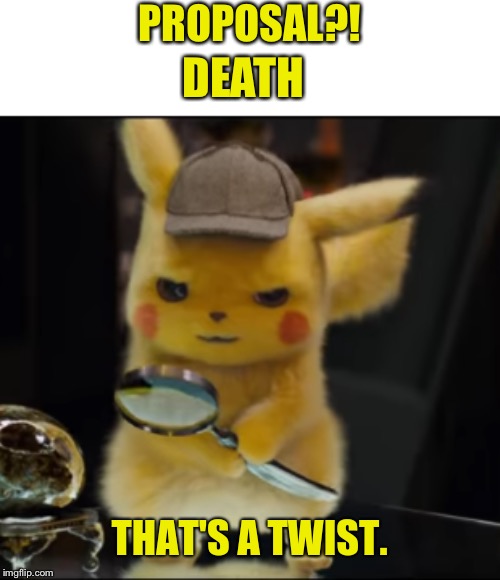 That's a Twist | PROPOSAL?! DEATH | image tagged in that's a twist | made w/ Imgflip meme maker