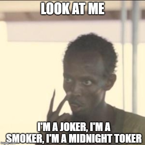 I Get My Luvin' On the Run | LOOK AT ME; I'M A JOKER, I'M A SMOKER, I'M A MIDNIGHT TOKER | image tagged in memes,look at me | made w/ Imgflip meme maker