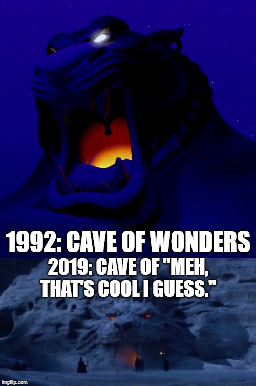 1992: CAVE OF WONDERS; 2019: CAVE OF "MEH, THAT'S COOL I GUESS." | image tagged in cave of wonders | made w/ Imgflip meme maker