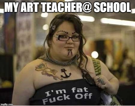 MY ART TEACHER@ SCHOOL | made w/ Imgflip meme maker