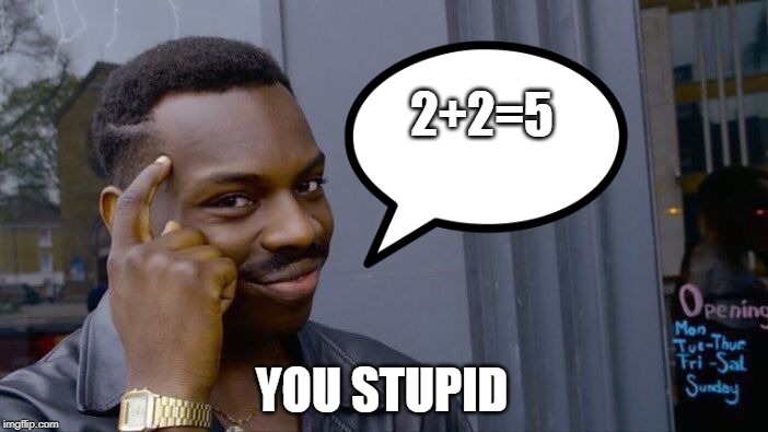 Roll Safe Think About It |  2+2=5; YOU STUPID | image tagged in memes,roll safe think about it | made w/ Imgflip meme maker