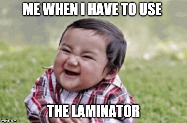 Excited Kid | ME WHEN I HAVE TO USE; THE LAMINATOR | image tagged in excited kid | made w/ Imgflip meme maker