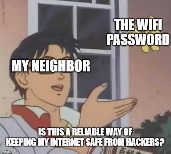 Is This A Pigeon Meme | MY NEIGHBOR THE WIFI PASSWORD IS THIS A RELIABLE WAY OF KEEPING MY INTERNET SAFE FROM HACKERS? | image tagged in memes,is this a pigeon | made w/ Imgflip meme maker