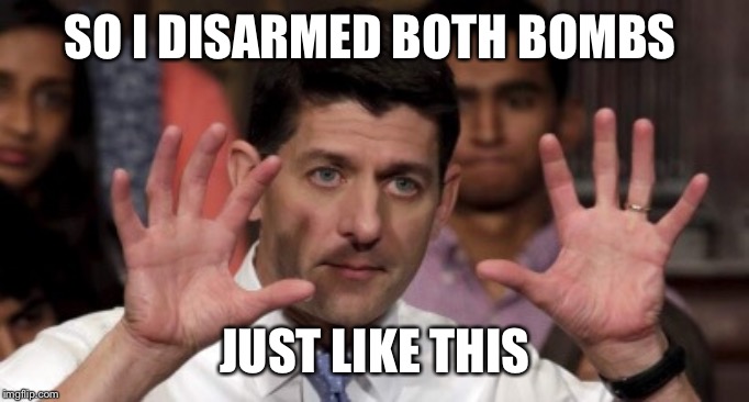 Paul Ryan Boobies | SO I DISARMED BOTH BOMBS JUST LIKE THIS | image tagged in paul ryan boobies | made w/ Imgflip meme maker