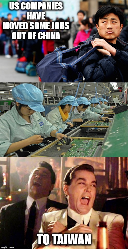 So much better | US COMPANIES HAVE MOVED SOME JOBS OUT OF CHINA; TO TAIWAN | image tagged in memes,politics,jobs,impeach trump,maga | made w/ Imgflip meme maker