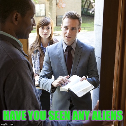Jehova's Witnesses | HAVE YOU SEEN ANY ALIENS | image tagged in jehova's witnesses | made w/ Imgflip meme maker