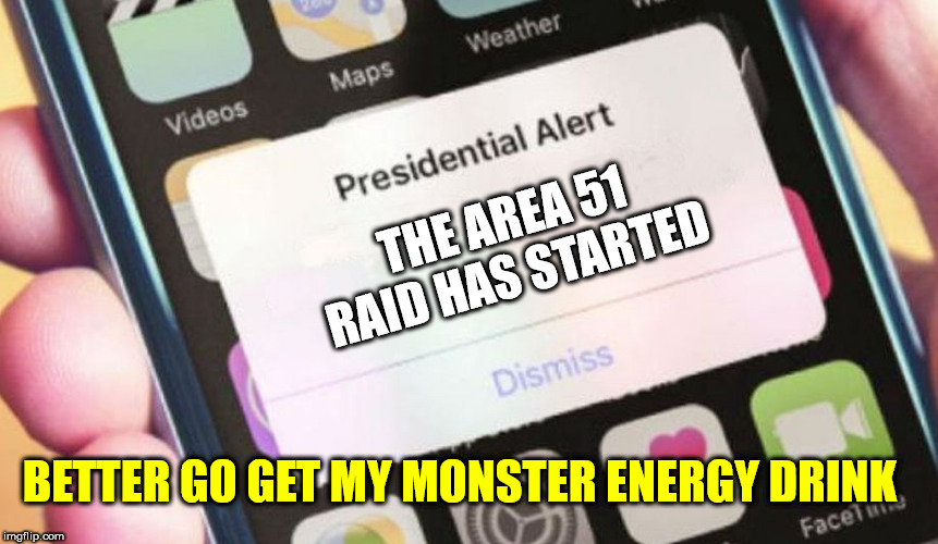 Presidential Alert | THE AREA 51 RAID HAS STARTED; BETTER GO GET MY MONSTER ENERGY DRINK | image tagged in memes,presidential alert | made w/ Imgflip meme maker