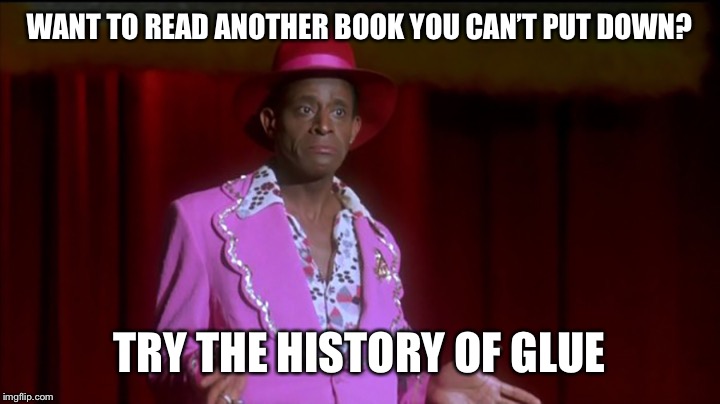 WANT TO READ ANOTHER BOOK YOU CAN’T PUT DOWN? TRY THE HISTORY OF GLUE | made w/ Imgflip meme maker