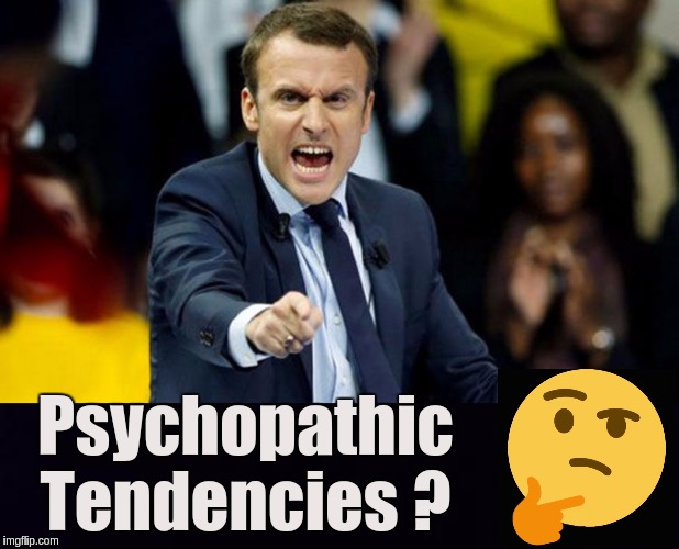 Psychopathic Tendencies ? | image tagged in emmanuel macron,the dictator,europe,eu,the great awakening | made w/ Imgflip meme maker