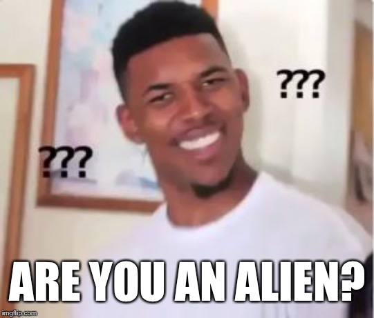 Nick Young | ARE YOU AN ALIEN? | image tagged in nick young | made w/ Imgflip meme maker
