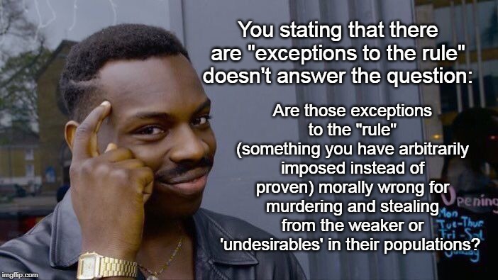 Roll Safe Think About It Meme | You stating that there are "exceptions to the rule" doesn't answer the question: Are those exceptions to the "rule" (something you have arbi | image tagged in memes,roll safe think about it | made w/ Imgflip meme maker