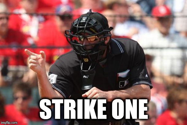 Umpire | STRIKE ONE | image tagged in umpire | made w/ Imgflip meme maker
