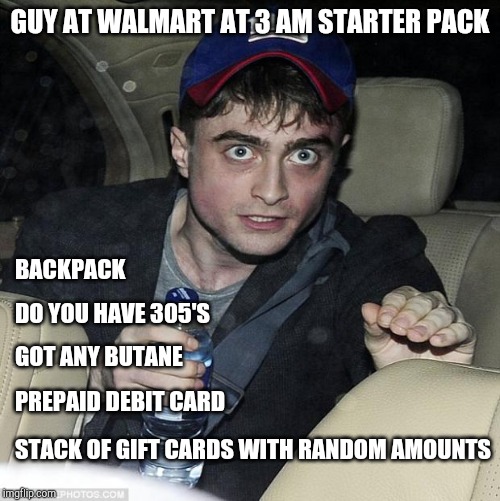 Starter pack | GUY AT WALMART AT 3 AM STARTER PACK; BACKPACK; DO YOU HAVE 305'S; GOT ANY BUTANE; PREPAID DEBIT CARD; STACK OF GIFT CARDS WITH RANDOM AMOUNTS | image tagged in harry potter crazy,starter pack,retail,people of walmart | made w/ Imgflip meme maker