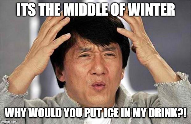 Epic Jackie Chan HQ | ITS THE MIDDLE OF WINTER WHY WOULD YOU PUT ICE IN MY DRINK?! | image tagged in epic jackie chan hq | made w/ Imgflip meme maker