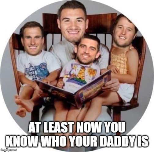NFC NORTH DADDY | AT LEAST NOW YOU KNOW WHO YOUR DADDY IS | image tagged in nfc north,bears,packers,lions,vikings | made w/ Imgflip meme maker