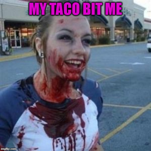 Bloody Girl | MY TACO BIT ME | image tagged in bloody girl | made w/ Imgflip meme maker