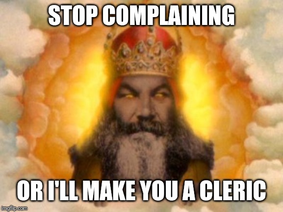 Monty Python God | STOP COMPLAINING; OR I'LL MAKE YOU A CLERIC | image tagged in monty python god | made w/ Imgflip meme maker