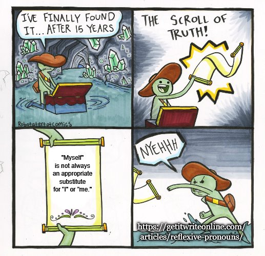 The Scroll Of Truth Meme | "Myself" is not always an appropriate substitute for "I" or "me."; https://getitwriteonline.com/
articles/reflexive-pronouns/ | image tagged in memes,the scroll of truth | made w/ Imgflip meme maker