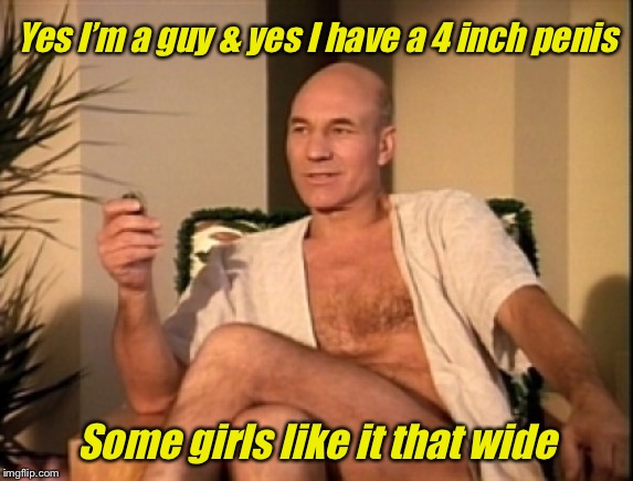 Sexual picard | Yes I’m a guy & yes I have a 4 inch p**is Some girls like it that wide | image tagged in sexual picard | made w/ Imgflip meme maker