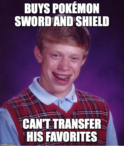 #BringBackNationalDex #PokemonDeservesBetter |  BUYS POKÉMON SWORD AND SHIELD; CAN'T TRANSFER HIS FAVORITES | image tagged in memes,bad luck brian,pokemon,pokemon sword and shield,funny,bringbacknationaldex | made w/ Imgflip meme maker