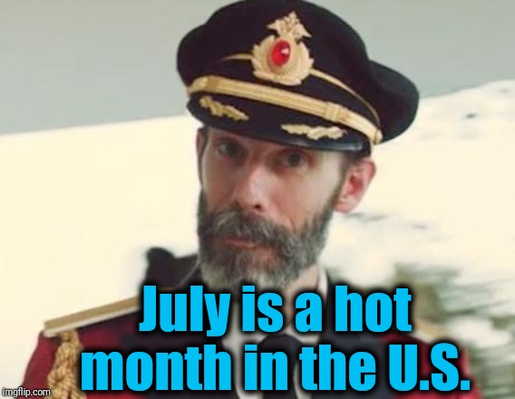 Captain Obvious | July is a hot month in the U.S. | image tagged in captain obvious | made w/ Imgflip meme maker