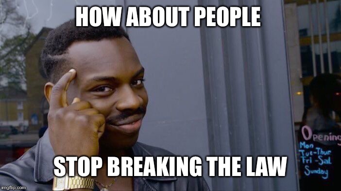 Roll Safe Think About It Meme | HOW ABOUT PEOPLE STOP BREAKING THE LAW | image tagged in memes,roll safe think about it | made w/ Imgflip meme maker