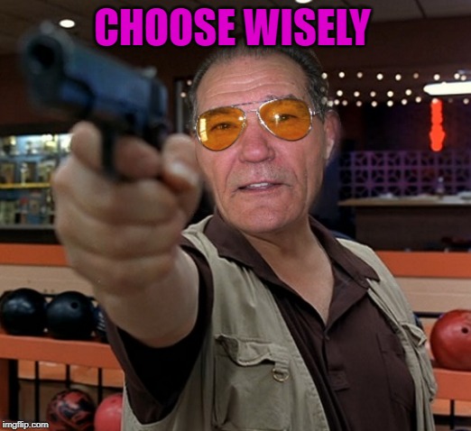 kewlew | CHOOSE WISELY | image tagged in kewlew | made w/ Imgflip meme maker