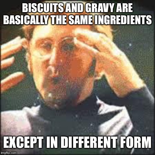 Biscuits & Gravy | image tagged in biscuits,gravy,breakfast,cookin,mind blown,funny | made w/ Imgflip meme maker